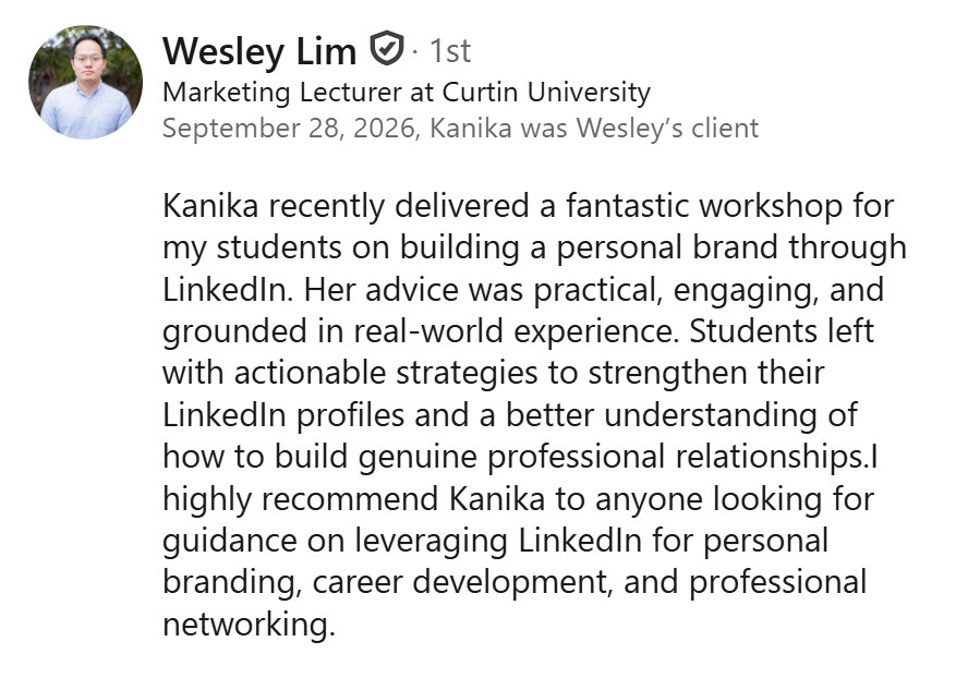 LinkedIn recommendation from Wesley Lim, Marketing Lecturer at Curtin University, saying Kanika delivered a fantastic workshop for his students on building a personal brand through LinkedIn, and that students left with actionable strategies.